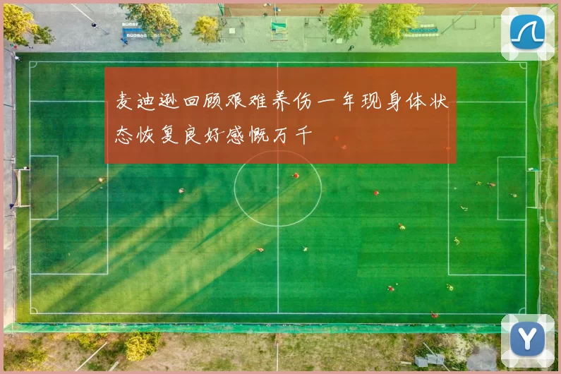 麦迪逊回顾艰难养伤一年现身体状态恢复良好感慨万千